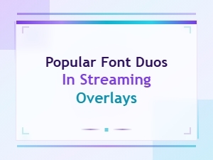 Popular Font Duos for Streaming Overlays to Level Up Your Stream