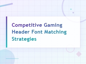 Competitive Gaming Header Font Matching Strategies