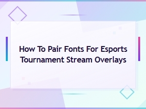 Best Font Pairings for Esports Tournament Stream Overlay Headers